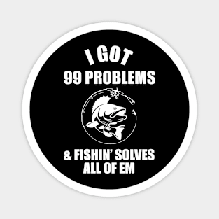 I got 99 problems and fishin solves all of em Magnet